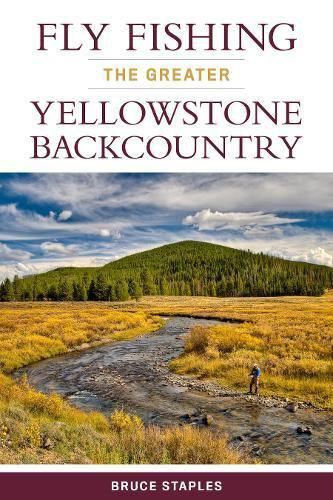 Fly Fishing the Greater Yellowstone Backcountry - Bruce Staples - Books &amp; Videos Etc. - Fly Fish Food