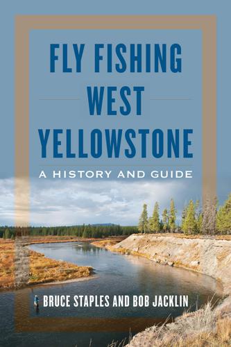 Fly Fishing West Yellowstone: A History and Guide - Bruce Staples &amp; Bob Jacklin - Books &amp; Videos Etc. - Fly Fish Food
